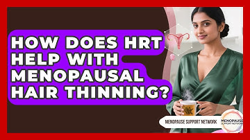 How Does HRT Help With Menopausal Hair Thinning? - Menopause Support Network