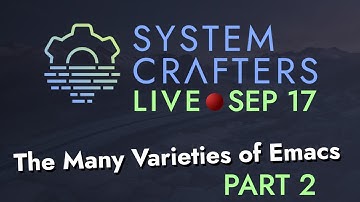 System Crafters Live! - The Many Varieties of Emacs (Part 2)
