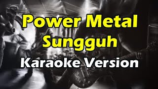 POWER METAL - SUNGGUH (Karaoke Version)