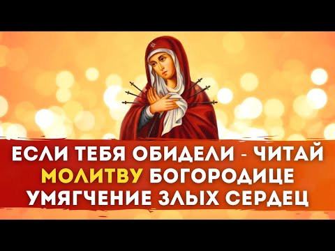 💔 ЕСЛИ ТЕБЯ ОБИДЕЛИ - МОЛИТВА БОГОРОДИЦЕ / Умягчение злых сердец