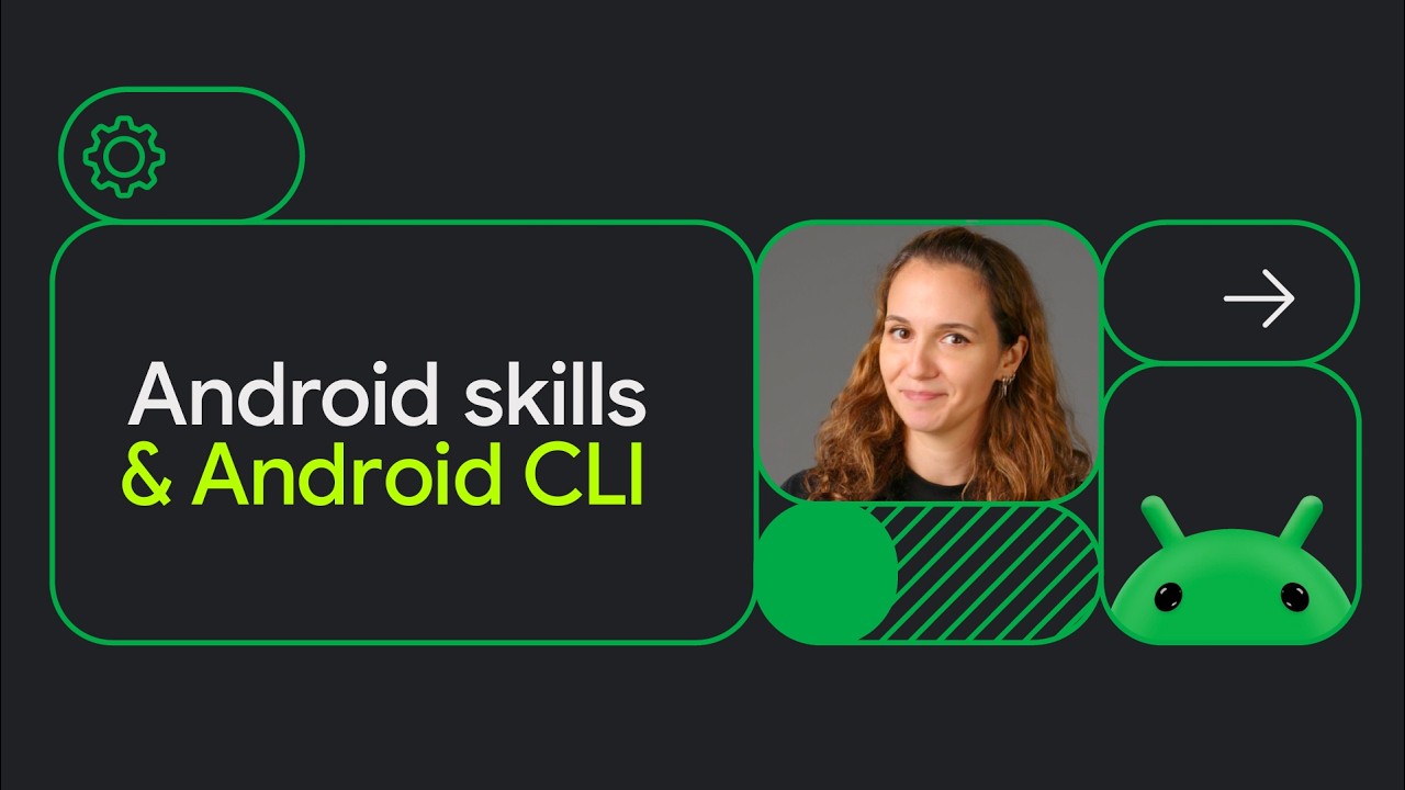 Android CLI and skills to improve your development