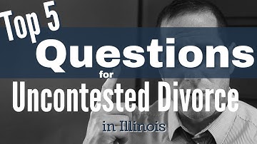 Top 5 Questions for Uncontested Divorce in Illinois