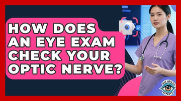 How Does An Eye Exam Check Your Optic Nerve? - Eye Health Experts