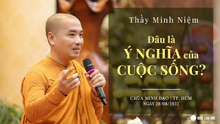 Thầy Minh Niệm | Đâu là ý nghĩa của cuộc sống? | Chùa Minh Đạo | 28/08/2022