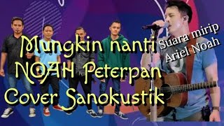 (Suara mirip Ariel Noah) Mungkin nanti - NOAH Peterpan (cover by Sanokustik)