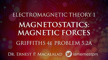 Magnetostatics:  Magnetic Forces Griffiths 5.2a