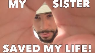 MY SISTER SAVED MY LIFE!!!
