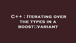 C++ : Iterating over the types in a boost::variant