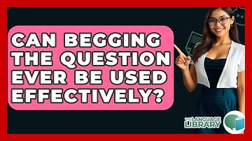 Can Begging The Question Ever Be Used Effectively? - The Language Library