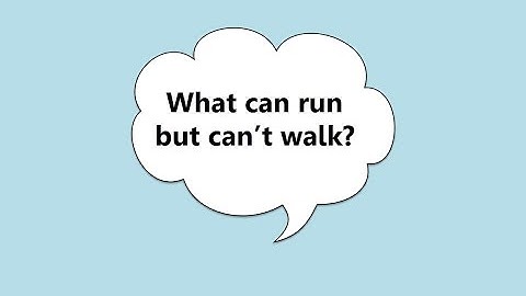 Riddle: What can run but can’t walk?
