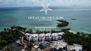 Ocean Grand Gaube  Building Progress Update April 2022