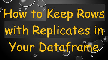 How to Keep Rows with Replicates in Your Dataframe