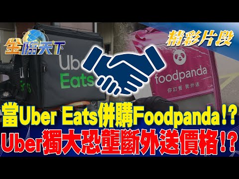 當Uber Eats併購Foodpanda！？Uber獨大恐壟斷外送價格！？｜金臨天下 20240515 @tvbsmoney