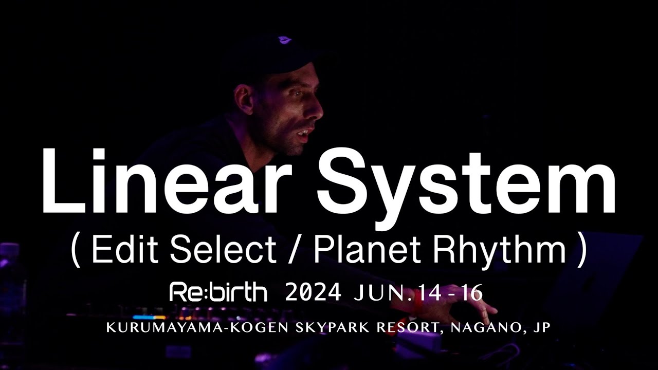 5. Linear System【Re:birth 2024】JUN.14-16, Nagano, JP.