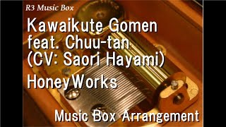 Kawaikute Gomen feat. Chuu-tan (CV: Saori Hayami)/HoneyWorks [Music Box]