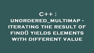 C++ : unordered_multimap - iterating the result of find() yields elements with different value