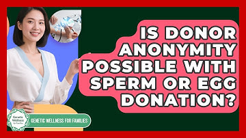 Is Donor Anonymity Possible With Sperm Or Egg Donation? - Genetic Wellness for Families