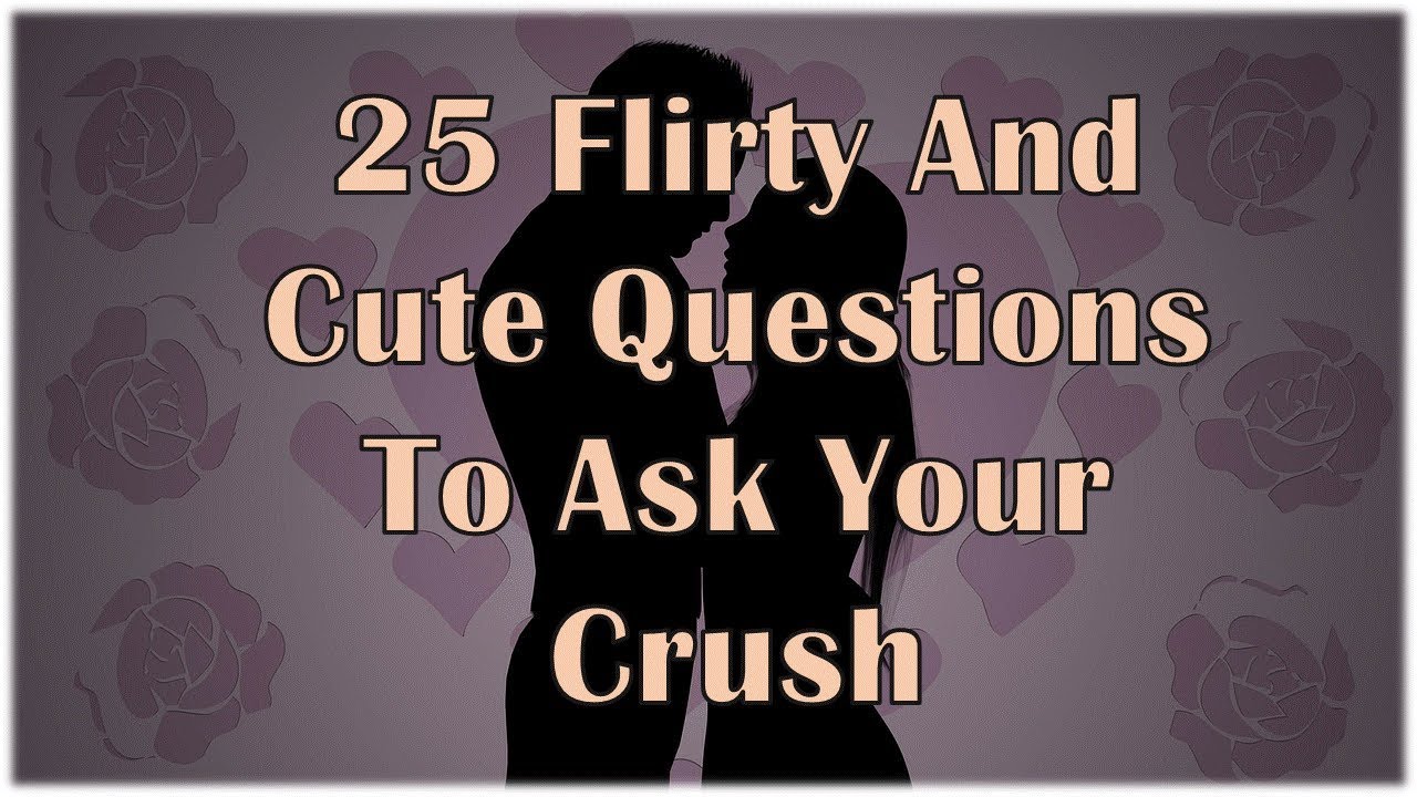 Crush a questions ask to 100+ Good,