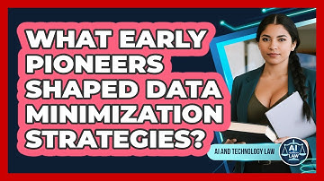 What Early Pioneers Shaped Data Minimization Strategies? - AI and Technology Law