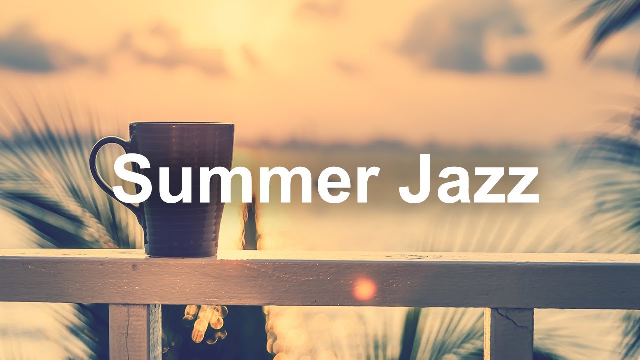 Summer Jazz Music - Relax July Smooth Jazz Piano and Saxophone Music ...