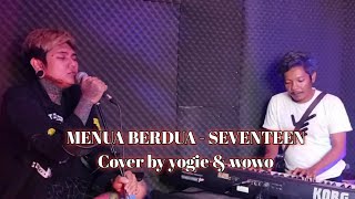 SEVENTEEN - MENUA BERDUA || COVER BY YOGIE & WOWO