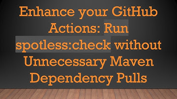 Enhance your GitHub Actions: Run spotless:check without Unnecessary Maven Dependency Pulls