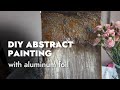 DIY - How to Make a Textured Abstract Painting. Method for Beginners with aluminum foil