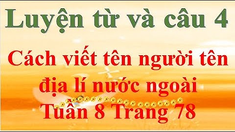 Luyện từ và câu lớp 4 Tuần 8 Trang 78 Cách viết tên người tên địa lí nước ngoài.
