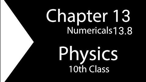 10th class, physics numerical 13.8,Chapter no 13