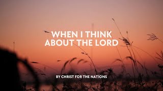 When I Think About The Lord  - Christ for the Nations Worship (Lyric Video)
