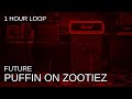 Future - Puffin On Zootiez - 1 Hour Loop