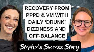 “I Don’t Even Remember the Last Time I Was Dizzy”: Stephie’s PPPD & Vestibular Migraine Recovery