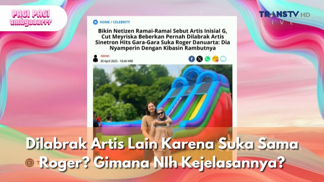 Dilabrak Artis Lain Karena Suka Sama Roger? Gimana NIh Kejelasannya? - PAGI PAGI AMBYAR (8/5/25) P2