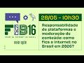 [FIB16] Responsabilidade de plataformas e moderação de conteúdo: como fica a Internet no Brasil?