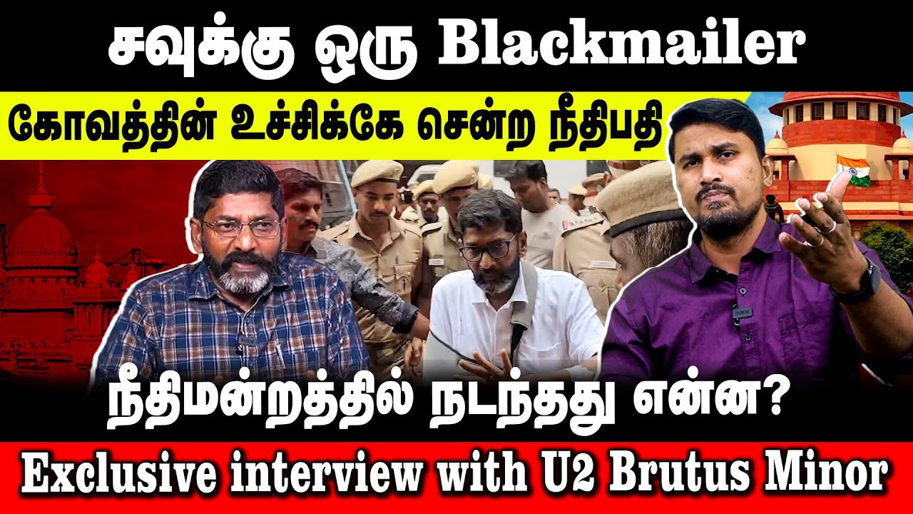 சவுக்கு ஒரு Blackmailer |கோவத்தின் உச்சிக்கே சென்ற நீதிபதி | நடந்தது என்ன?| interview with U2 Brutus