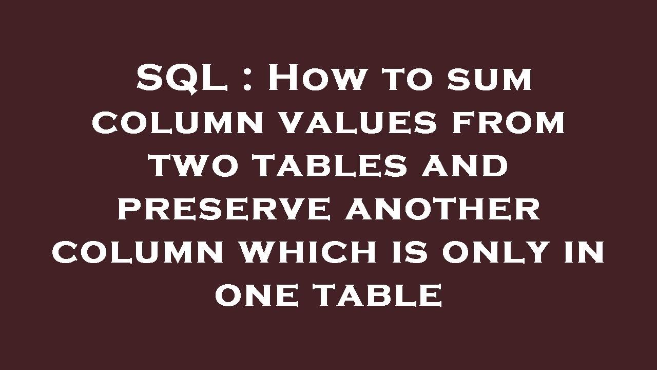SQL How To Sum Column Values From Two Tables And Preserve Another sql-how-to-sum-column-values-from-two-tables-and-preserve-another