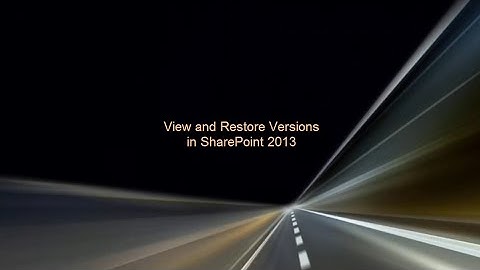 View and Restore Versions in SharePoint 2013
