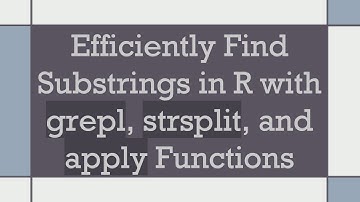 Efficiently Find Substrings in R with grepl, strsplit, and apply Functions