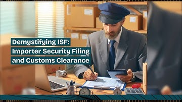 Demystifying ISF: Importer Security Filing and Customs Clearance