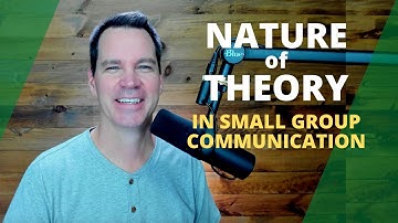The Nature of Theory in Small Group Communication