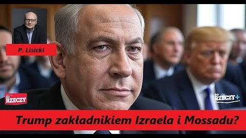 Is Trump a Hostage of Israel and Mossad? Comments P. Lisicki
