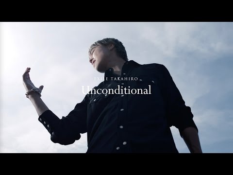 EXILE TAKAHIRO / Unconditional (Music Video)