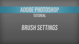 Adobe Photoshop – Brushes and Brush Settings Tutorial