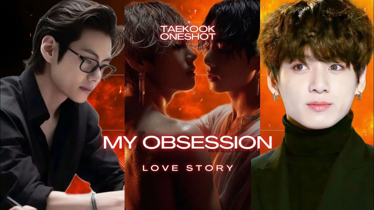 'My Obsession - Love story' 1/2 Taekook FF/oneshot ( Top tae / bottom kook )