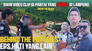 BEHIND THE POTTERS GARAP VIDEO CLIP DI PANTAI TERKECE DI LAMPUNG!! Rio By The Beach - HATI YANG LAIN