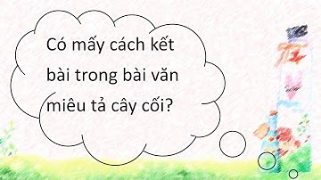 Khối 4   Tuần 26   TLV   T1   Luyện tập xây dựng kết bài trong bài văn miêu tả cây cối