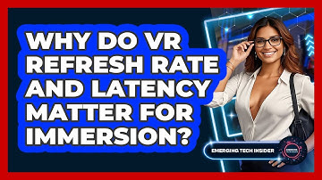 Why Do VR Refresh Rate And Latency Matter For Immersion? - Emerging Tech Insider
