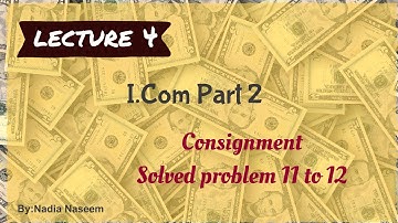 Consignment Solved Problem 11 to 12 For I.Com part 2 Lecture 4 (Part 6/6)