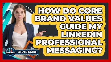 How Do Core Brand Values Guide My LinkedIn Professional Messaging? - Get Linked Together