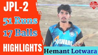 Hemant Lotwara || 51 Runs 17 Balls|| Highlights || JPL -2 || JHOONTHAHERA PRIMER LEAGUE ||
